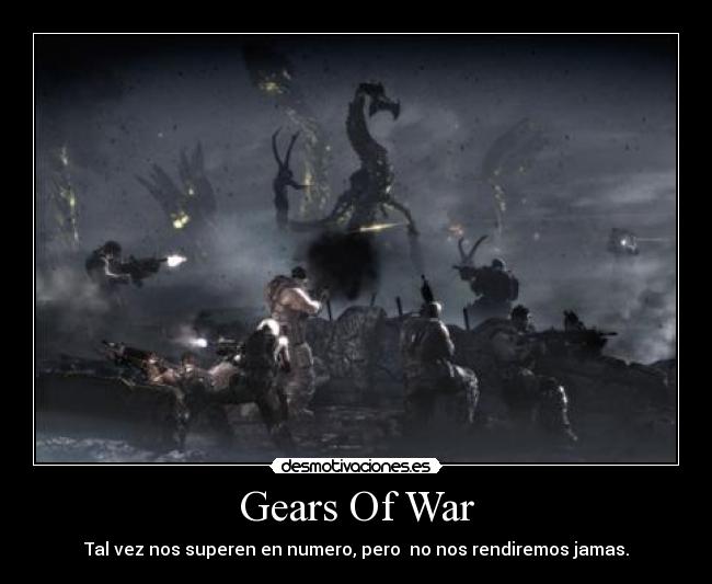 Gears Of War - Tal vez nos superen en numero, pero  no nos rendiremos jamas.