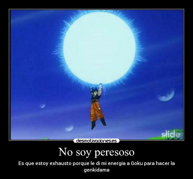 No soy peresoso - Es que estoy exhausto porque le di mi energía a Goku para hacer la genkidama