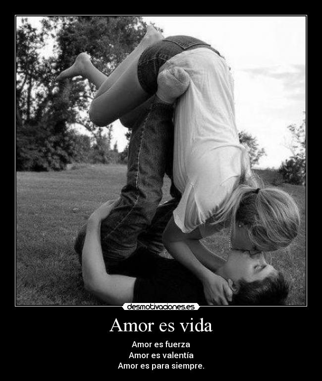 Amor es vida - Amor es fuerza
Amor es valentía
Amor es para siempre.