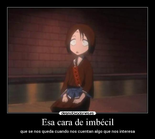 Esa cara de imbécil -