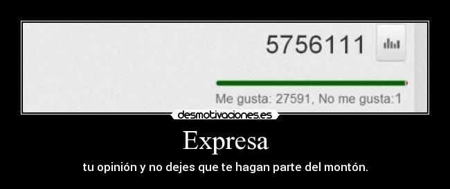 Expresa - tu opinión y no dejes que te hagan parte del montón.