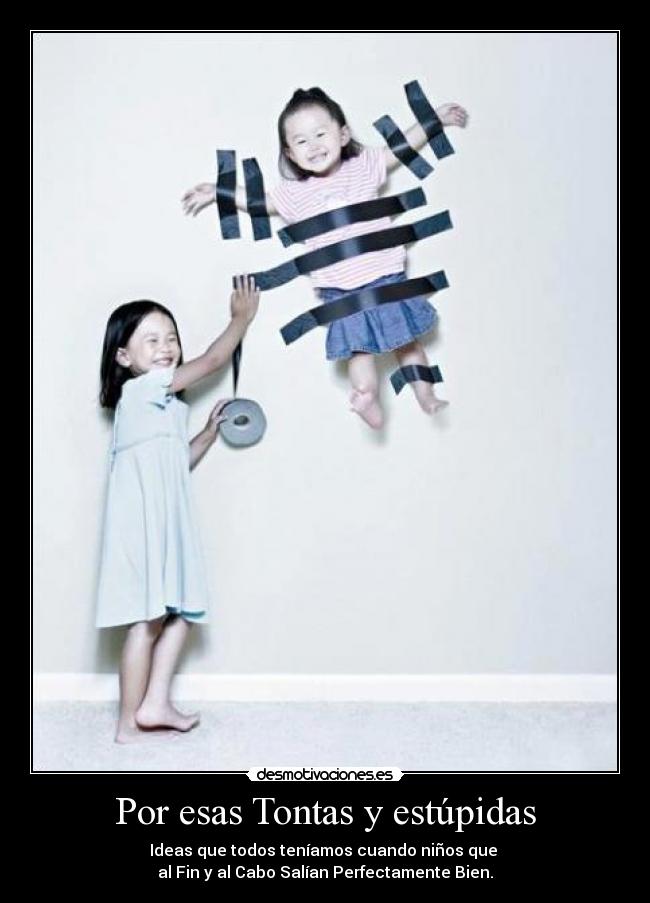 Por esas Tontas y estúpidas - Ideas que todos teníamos cuando niños que
al Fin y al Cabo Salían Perfectamente Bien.