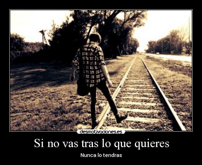 Si no vas tras lo que quieres - 