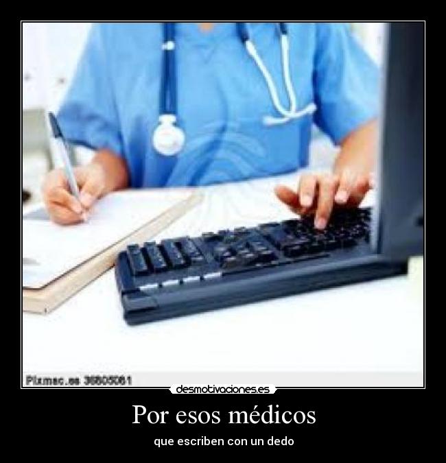 Por esos médicos - que escriben con un dedo