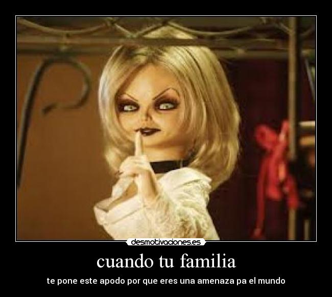 cuando tu familia - te pone este apodo por que eres una amenaza pa el mundo
