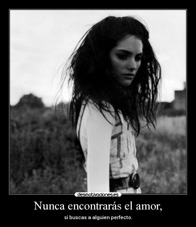 Nunca encontrarás el amor, - si buscas a alguien perfecto.