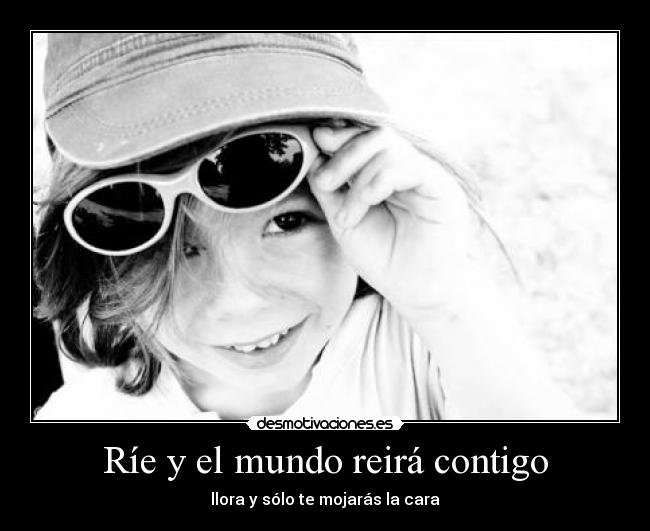 Ríe y el mundo reirá contigo -