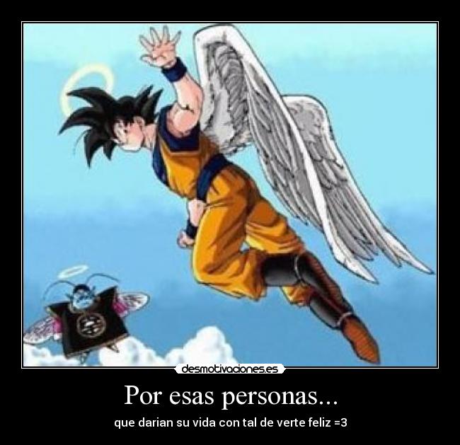 Por esas personas... - que darian su vida con tal de verte feliz =3