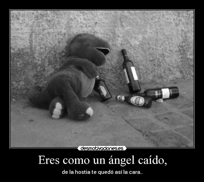Eres como un ángel caído, - 
