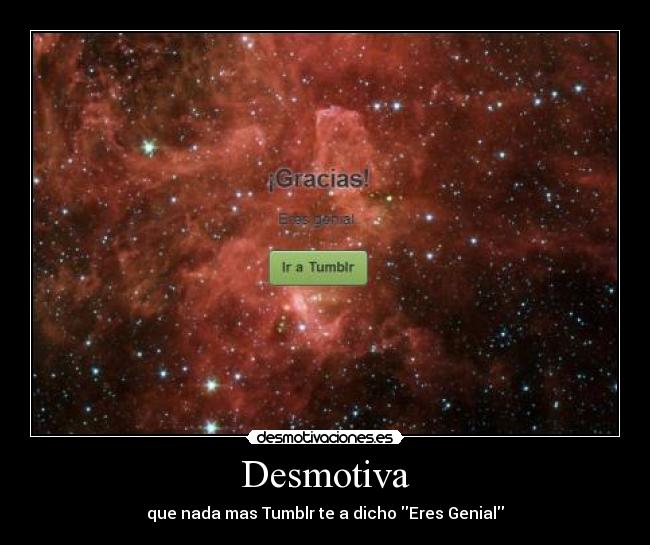 carteles tumblr genial eres desmotiva desmotivaciones