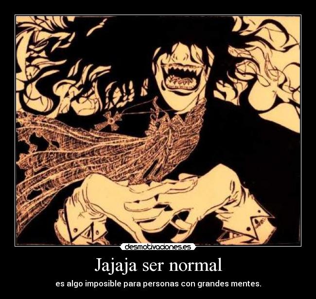 carteles jajaja ser normal implosible para personas con grades mentes anime manga otaku japon hellsing desmotivaciones