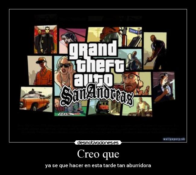 Creo que - ya se que hacer en esta tarde tan aburridora