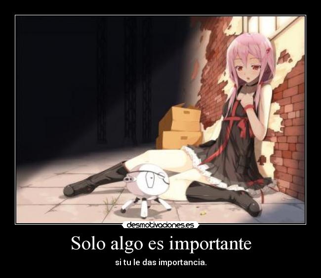 Solo algo es importante - si tu le das importancia.