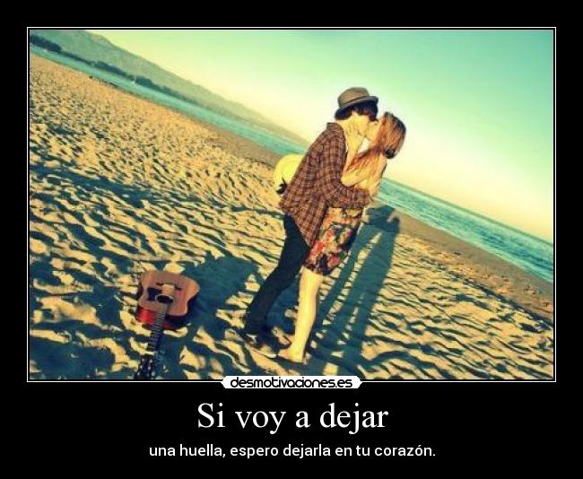 Si voy a dejar - una huella, espero dejarla en tu corazón.