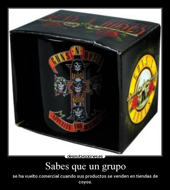 Sabes que un grupo - se ha vuelto comercial cuando sus productos se venden en tiendas de coyos.