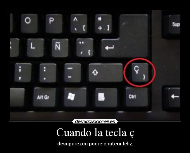 Cuando la tecla ç -