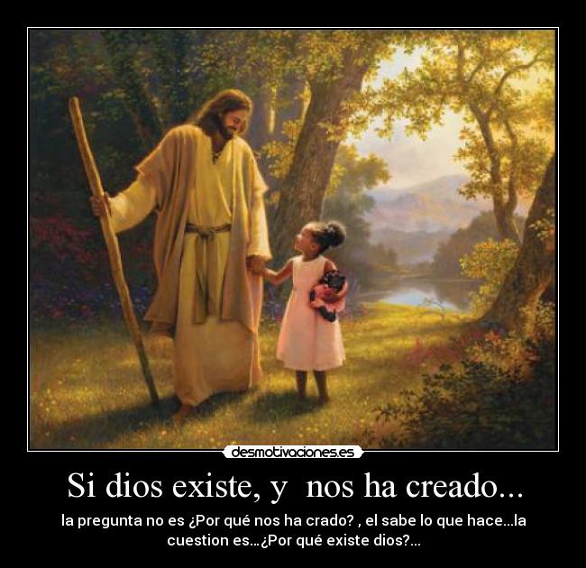 Si dios existe, y  nos ha creado... - 