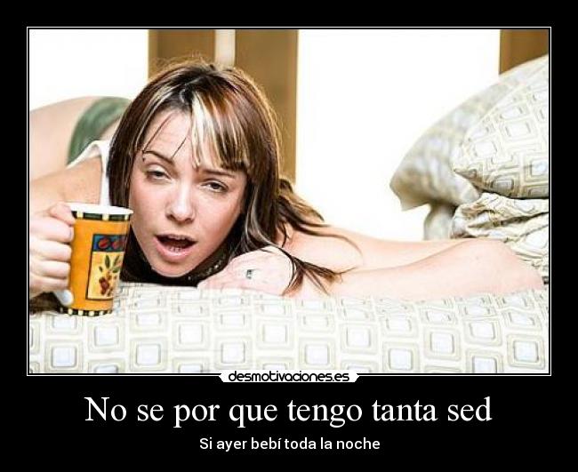 No se por que tengo tanta sed - Si ayer bebí toda la noche