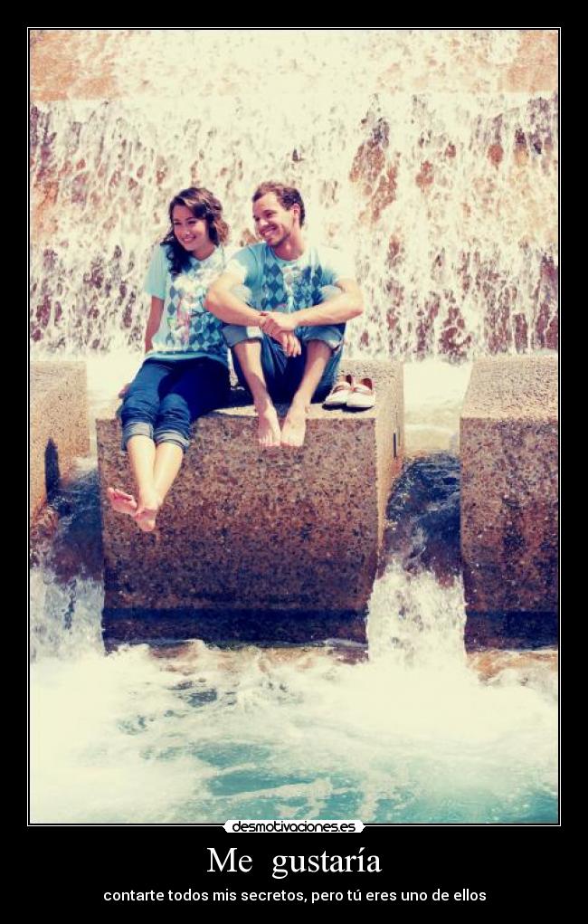 Me  gustaría - contarte todos mis secretos, pero tú eres uno de ellos