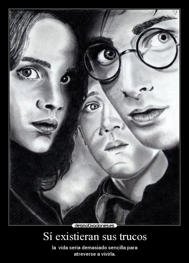 Sí existieran sus trucos - la  vida seria demasiado sencilla para
atreverse a vivirla.
