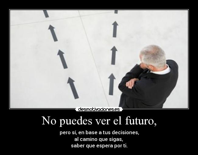 No puedes ver el futuro, -