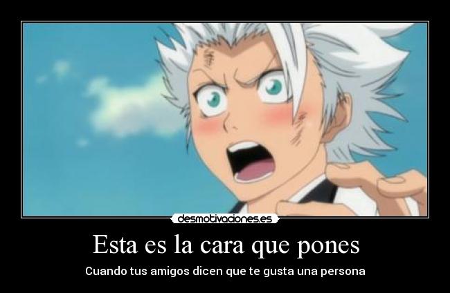 Esta es la cara que pones - Cuando tus amigos dicen que te gusta una persona