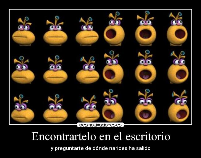 Encontrartelo en el escritorio - y preguntarte de dónde narices ha salido