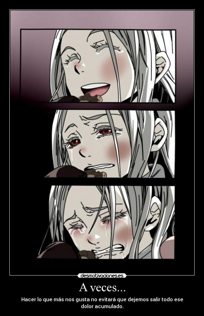 A veces... - Hacer lo que más nos gusta no evitará que dejemos salir todo ese dolor acumulado.