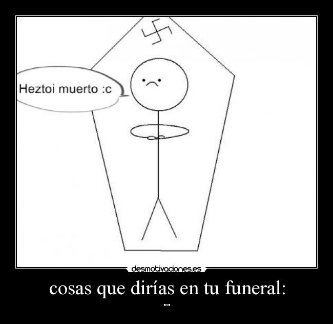 cosas que dirías en tu funeral: - 