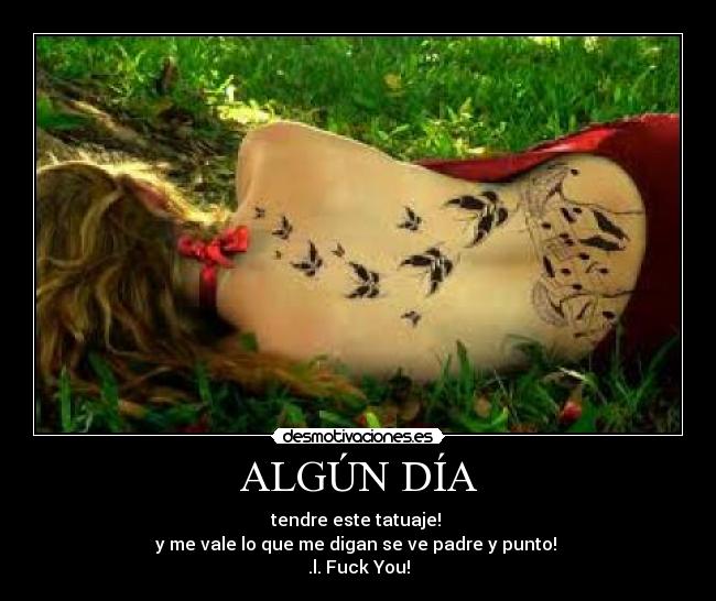 ALGÚN DÍA - tendre este tatuaje! 
y me vale lo que me digan se ve padre y punto! 
.l. Fuck You!