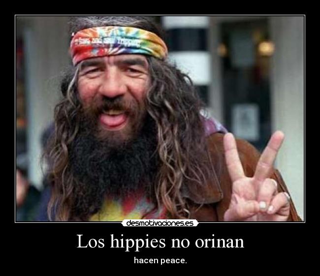 Los hippies no orinan | Desmotivaciones Los hippies no orinan | Desmotivaciones