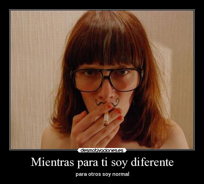 Mientras para ti soy diferente - para otros soy normal