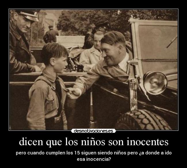 dicen que los niños son inocentes - pero cuando cumplen los 15 siguen siendo niños pero ¿a donde a ido esa inocencia?