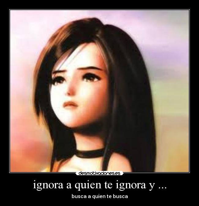 ignora a quien te ignora y ... - 
