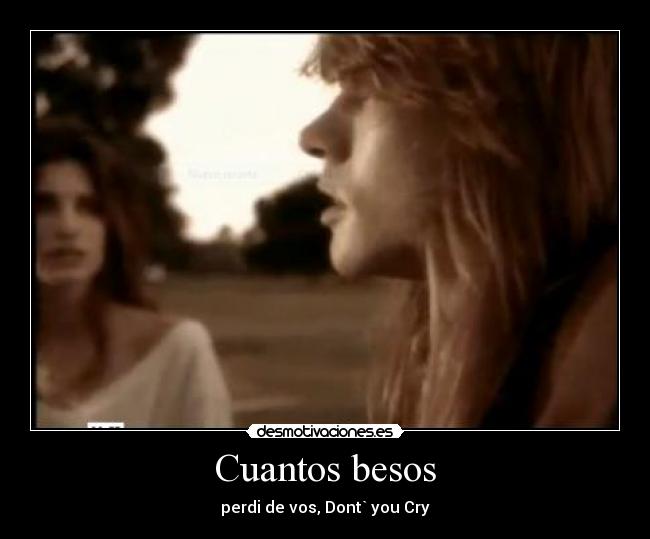 Cuantos besos - perdi de vos, Dont` you Cry
