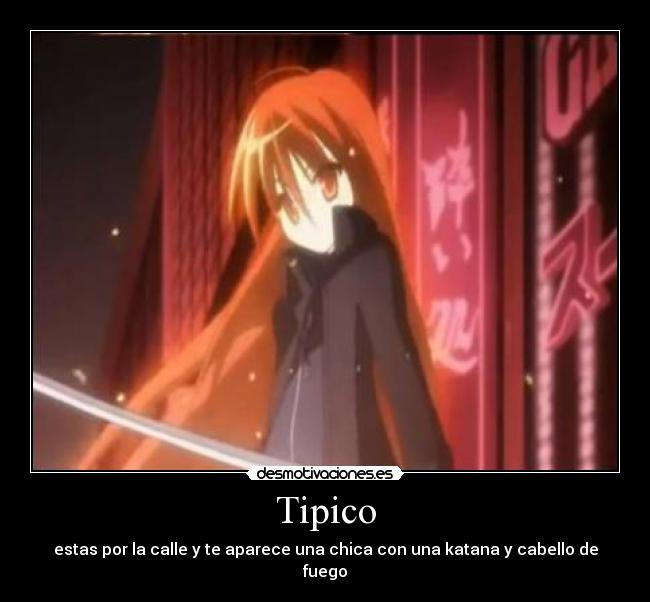 Tipico - estas por la calle y te aparece una chica con una katana y cabello de fuego