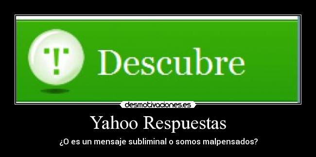 Yahoo Respuestas - ¿O es un mensaje subliminal o somos malpensados?