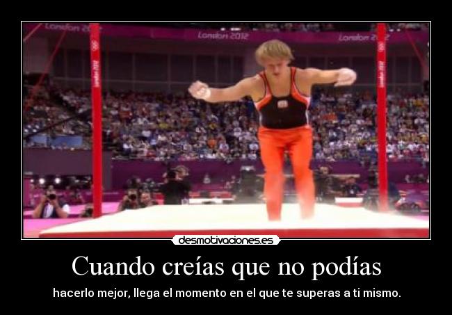 Cuando creías que no podías - hacerlo mejor, llega el momento en el que te superas a ti mismo.
