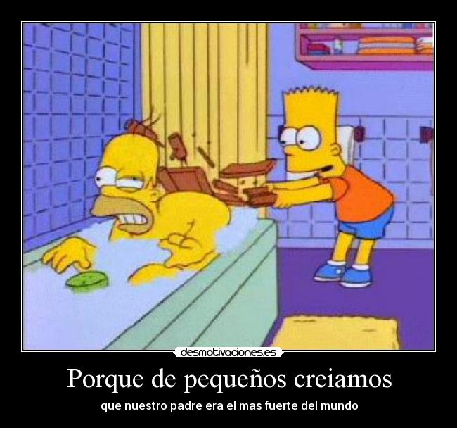 Porque de pequeños creiamos - que nuestro padre era el mas fuerte del mundo