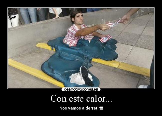 Con este calor... - Nos vamos a derretir!!!