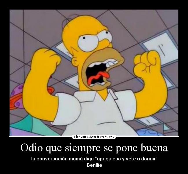Odio que siempre se pone buena -