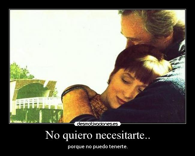 No quiero necesitarte.. -