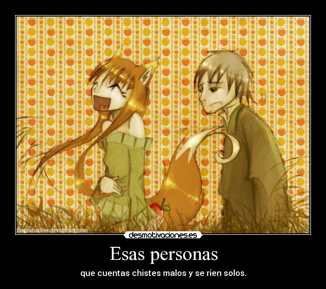 Esas personas - que cuentas chistes malos y se rien solos.