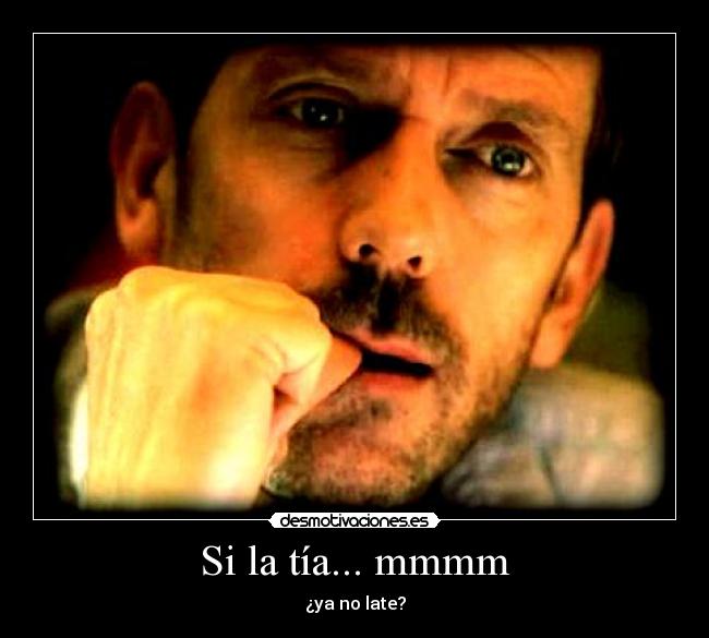 carteles tia late doctor house desmotivaciones