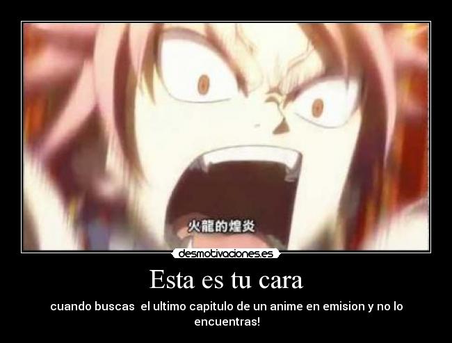 Esta es tu cara - cuando buscas  el ultimo capitulo de un anime en emision y no lo encuentras!