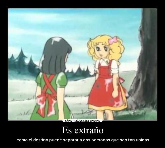 Es extraño - como el destino puede separar a dos personas que son tan unidas