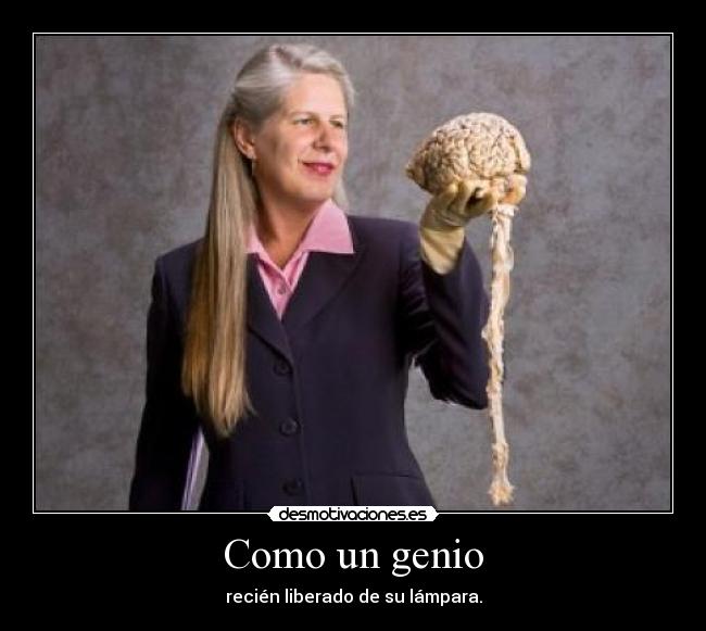 Como un genio - recién liberado de su lámpara.