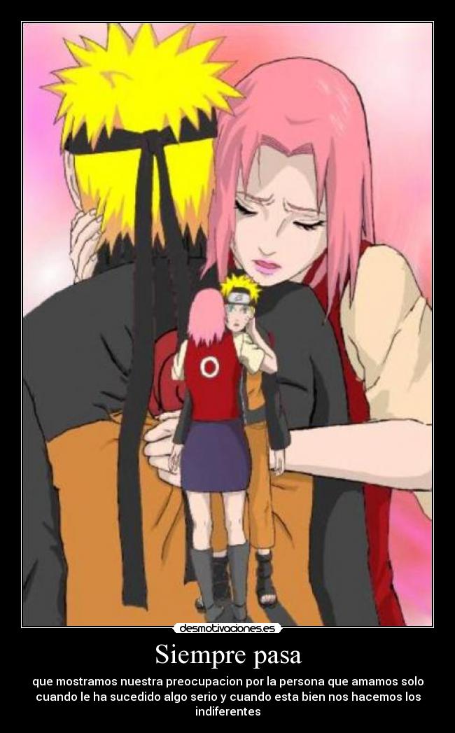 Siempre pasa - que mostramos nuestra preocupacion por la persona que amamos solo
cuando le ha sucedido algo serio y cuando esta bien nos hacemos los
indiferentes