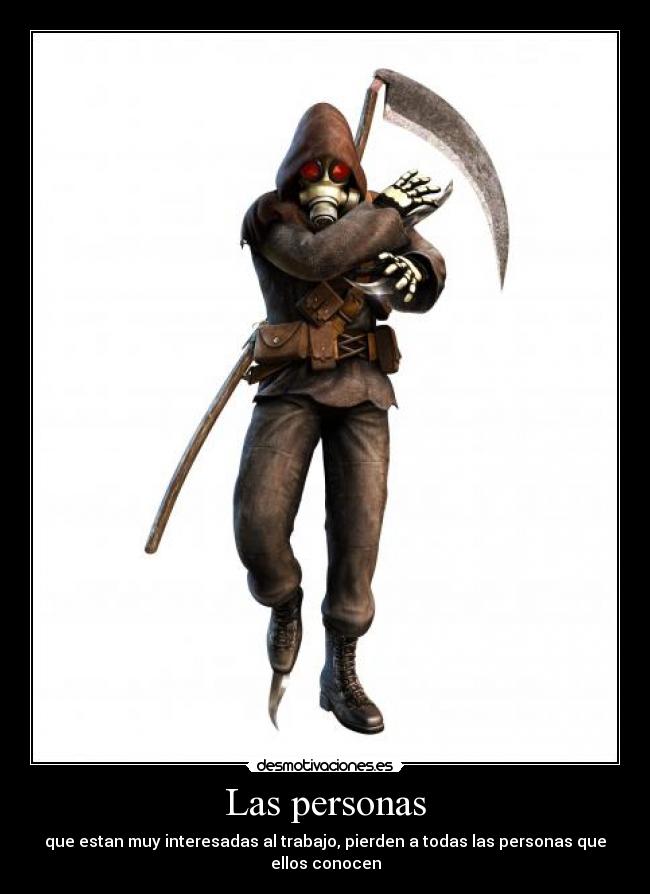 Las personas - que estan muy interesadas al trabajo, pierden a todas las personas que ellos conocen