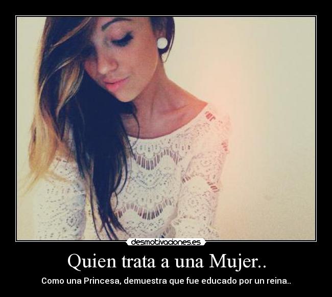 Quien trata a una Mujer.. - 